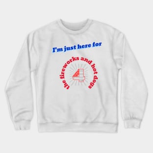 I'm just here for the fireworks and hot dogs Crewneck Sweatshirt